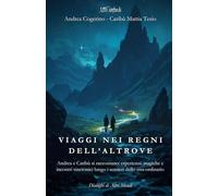 Viaggi nei regni dell’Altrove: Andrea e Caribù si raccontano: esperienze magiche e incontri sincronici lungo i sentieri dello stra-ordinario