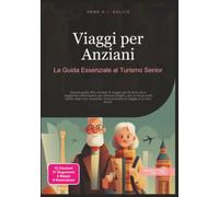 Viaggi per Anziani: La Guida Essenziale al Turismo Senior