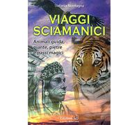 Viaggi sciamanici. Animali guida, piante, pietre e passi magici