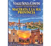 VIAGGI SENZA CONFINI Immagini e racconti dalle Marche MACERATA E LA SUA PROVINCIA: Dai borghi dell'entroterra ai Sibillini, tra storia, natura e tradizioni del territorio maceratese
