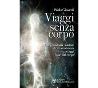 Viaggi senza corpo. I sorprendenti risultati di una inchiesta sui viaggi fuori dal corpo