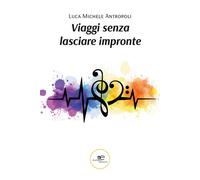 Viaggi senza lasciare impronte - Antropoli Luca Michele