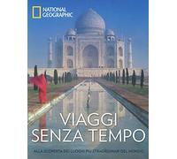 VIAGGI SENZA TEMPO. ALLA SCOPERTA DEI LUOGHI PIU' STRAORDINARI DEL MONDO. EDIZ.
