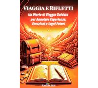 Viaggia e Rifletti: Un Diario di Viaggio Guidato per Annotare Esperienze, Emozioni e Sogni Futuri