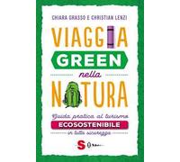 Viaggia green nella natura. Guida pratica al turismo ecosostenibile in tutta sicurezza