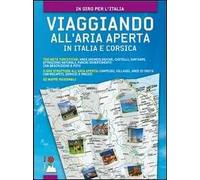 Viaggiando all'aria aperta in Italia e Corsica. 750 mete turistiche: aree archeologiche, castelli, santuari, attrazioni naturali, parchi divertimento