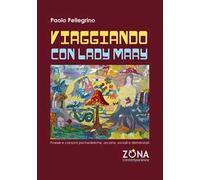 Viaggiando con Lady Mary. Poesie e canzoni psichedeliche, arcane, sociali e demenziali
