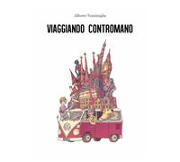 Viaggiando contromano di Alberto Ventimiglia, 2019, Youcanprint