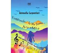 Viaggiando in me stessa. Arpeggio. Note calanti e crescenti. Poesie e riflessioni