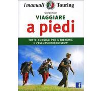 Viaggiare a piedi – Tutti i consigli per il trekking e l'escursionismo slow – Touring Editore