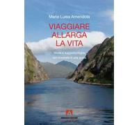 Viaggiare allarga la vita. Storie e suggestioni che non troverete in una guida