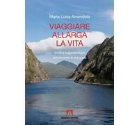 Viaggiare allarga la vita. Storie e suggestioni che non troverete in una guida