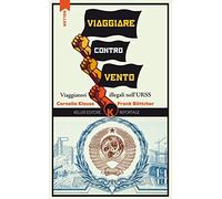 Viaggiare controvento. Viaggiatori illegali nell'URSS (Vol. 1)