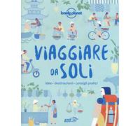 Viaggiare da soli. Idee, destinazioni, consigli pratici