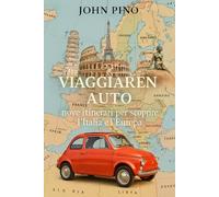 VIAGGIARE IN AUTO: Nove itinerari per scoprire l’Italia e l’Europa (anche per chi ha paura di volare)