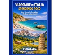 Viaggiare in Italia Spendendo Poco: Mete, Itinerari e Consigli per Weekend Indimenticabili