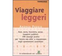 Viaggiare leggeri. Auto, moto, bicicletta, aereo: 100 consigli pratici per risparmiare