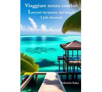 Viaggiare senza confini: Lasciati incantare dai luoghi I più ricercati