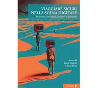 Viaggiare sicuri nella scena digitale. Strumenti per artisti, curatori e spettatori