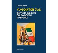 Viaggiator d'ali. Servizio segreto colombofilo di guerra - Curtale Laura