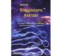 Viaggiatore astrale. Incontri e dialoghi con l'aldilà. Uno strumento per evolvere