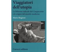 Viaggiatori dell'utopia. La Riforma radicale del Cinquecento e le origini ...