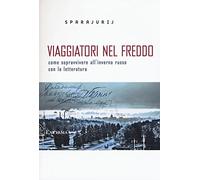 Viaggiatori nel freddo. Come sopravvivere all'inverno russo con la letteratura