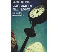 Viaggiatori nel tempo. 12 misteri matematici
