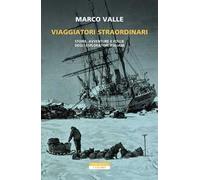 Viaggiatori straordinari. Storie, avventure e follie degli esploratori italiani