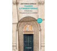Viaggio a Finibusterrae. Il Salento fra passioni e confini. Ediz. ampliata
