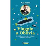 Viaggio a Oblivia. Perché dovremmo essere ecologisti ma non ci riusciamo -...