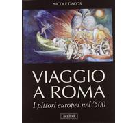 Viaggio a Roma. I pittori europei nel '500. Ediz. illustrata