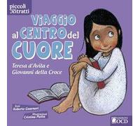 Viaggio al centro del cuore. Teresa d'Avila e Giovanni della Croce. Ediz. illustrata