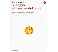 Viaggio al centro del Sole. Storia e segreti della nostra stella