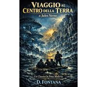 Viaggio al Centro della Terra di Jules Verne: Un Classico in Prosa Moderna: 6