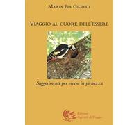 Viaggio al cuore dell'essere. Suggerimenti per vivere in pienezza