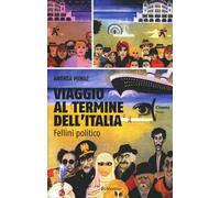 Viaggio al termine dell'Italia. Fellini politico