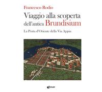 Libri Francesco Rodio - Viaggio Alla Scoperta Dell'Antica Brundisium