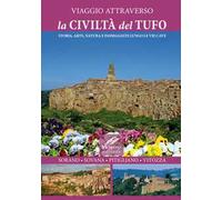 Viaggio attraverso la civiltà del tufo. Storia, arte, natura e passeggiate lungo le Vie Cave. Sorano, Sovana, Pitigliano, Vitozza