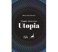 Viaggio attraverso Utopia. Dall'antichità al Novecento