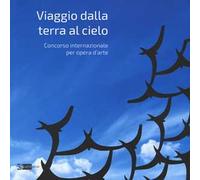 Viaggio dalla terra al cielo. Concorso internazionale per opera d'arte. Ediz. illustrata