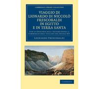 Viaggio di Lionardo di Niccolo Frescobaldi in Egitto e in Terra Santa: Con un Discorso Dell' Editore Sopra il Commercio Degl' Italiani Nel Secolo XIV.