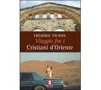 Viaggio fra i cristiani d'Oriente. Ediz. illustrata