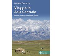 Viaggio in Asia centrale. L'angelo chirghiso e il demone uzbeco - Zanzucch...