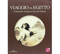 Viaggio in Egitto. L'Ottocento riscopre la terra dei faraoni. Catalogo della mostra