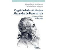 Viaggio in Italia del visconte Alexandre de Beauharnais. Diario perduto e ...