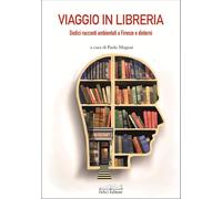 Viaggio in libreria. Dodici racconti ambientati a Firenze e dintorni - Mug...