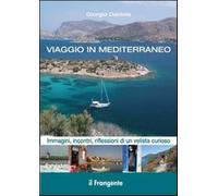 Viaggio in Mediterraneo. Immagini, incontri, riflessioni di un velista cur...
