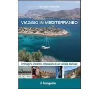 Viaggio in Mediterraneo. Immagini, incontri, riflessioni di un velista curioso. Ediz. illustrata