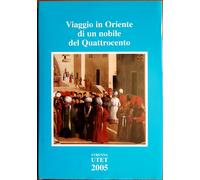Viaggio in Oriente di un nobile del Quattrocento, Ed. UTET, 2005